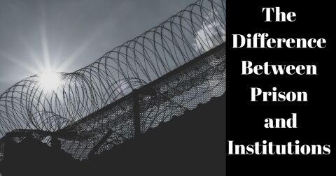 The Difference Between Prison and Institutions