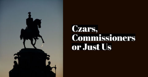 Czars, Commissioners or Just Us?